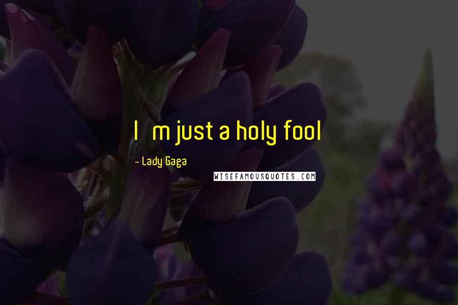 Lady Gaga Quotes: I'm just a holy fool