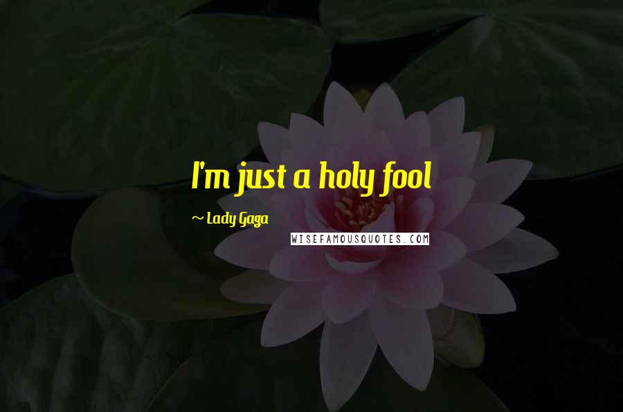 Lady Gaga Quotes: I'm just a holy fool