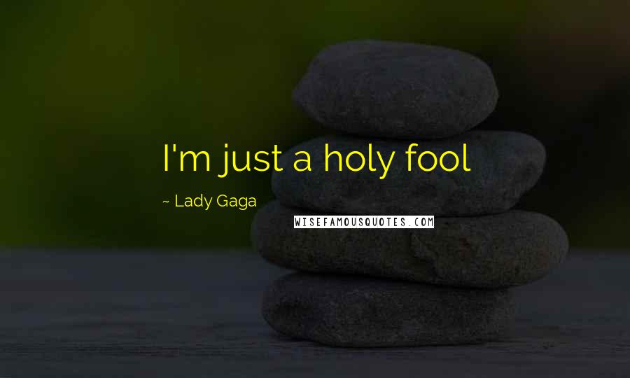 Lady Gaga Quotes: I'm just a holy fool