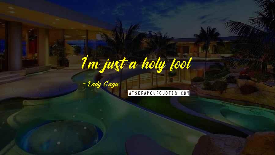 Lady Gaga Quotes: I'm just a holy fool