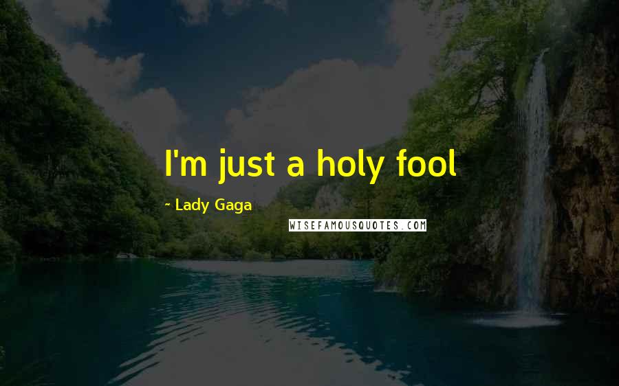 Lady Gaga Quotes: I'm just a holy fool