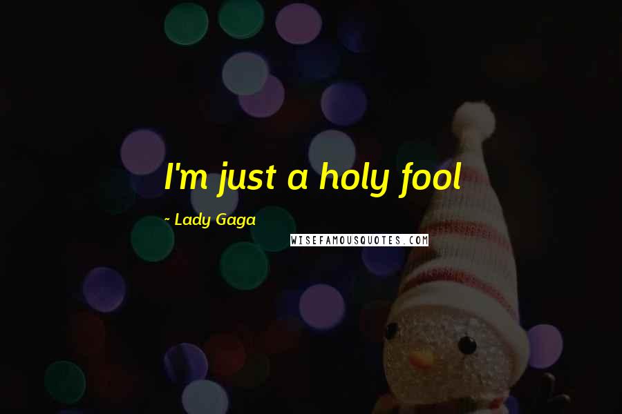 Lady Gaga Quotes: I'm just a holy fool