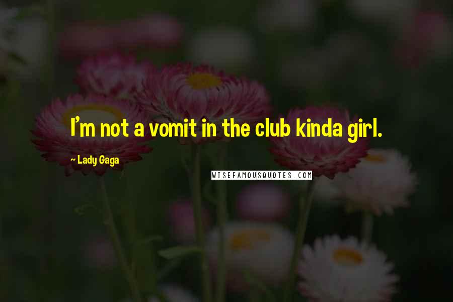 Lady Gaga Quotes: I'm not a vomit in the club kinda girl.