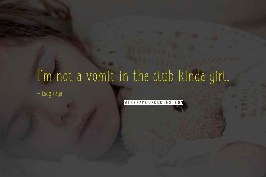 Lady Gaga Quotes: I'm not a vomit in the club kinda girl.