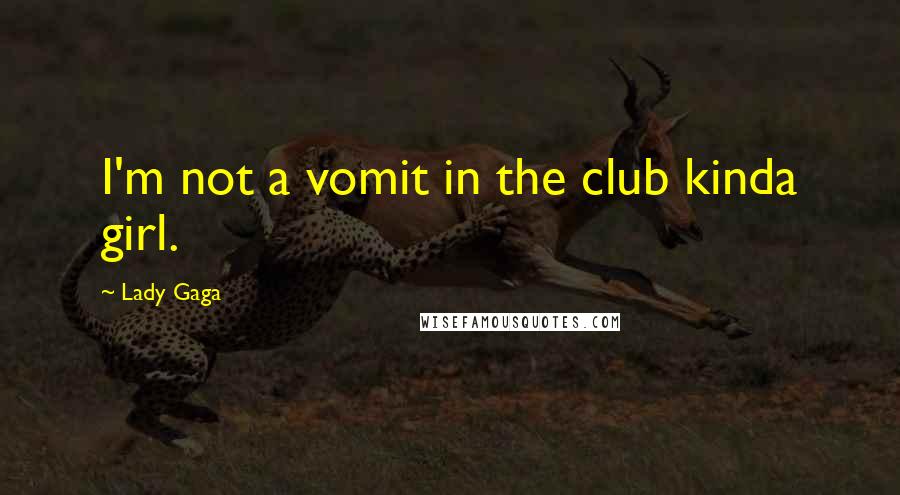 Lady Gaga Quotes: I'm not a vomit in the club kinda girl.