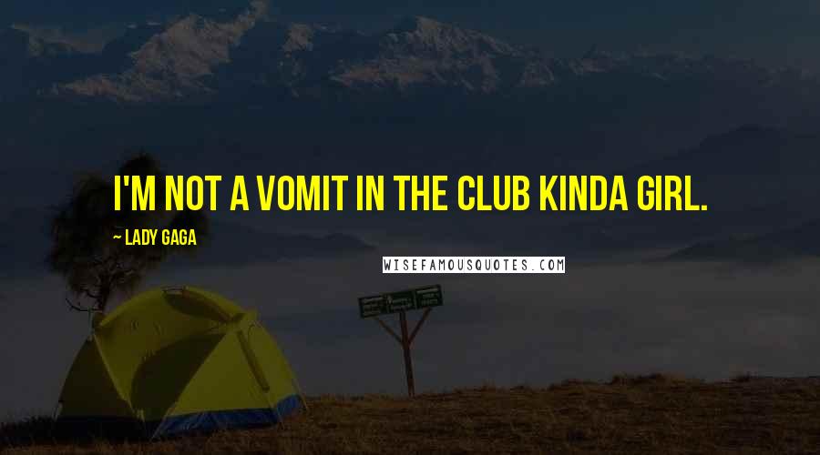 Lady Gaga Quotes: I'm not a vomit in the club kinda girl.