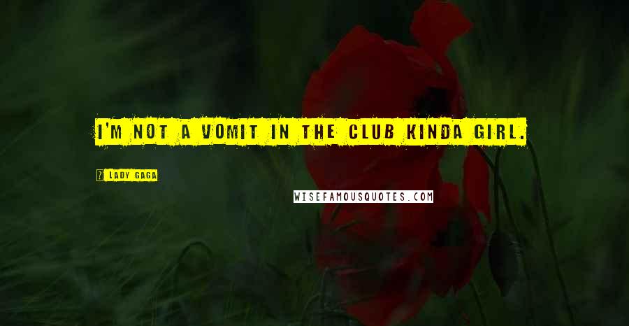 Lady Gaga Quotes: I'm not a vomit in the club kinda girl.