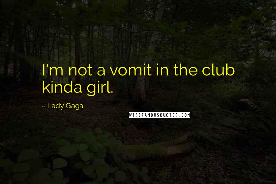 Lady Gaga Quotes: I'm not a vomit in the club kinda girl.