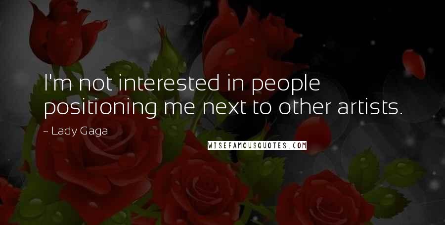 Lady Gaga Quotes: I'm not interested in people positioning me next to other artists.