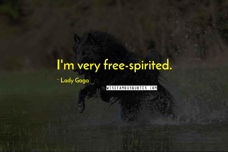 Lady Gaga Quotes: I'm very free-spirited.