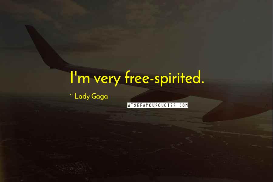 Lady Gaga Quotes: I'm very free-spirited.