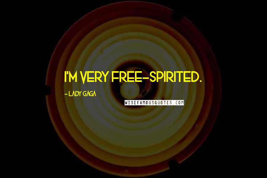 Lady Gaga Quotes: I'm very free-spirited.