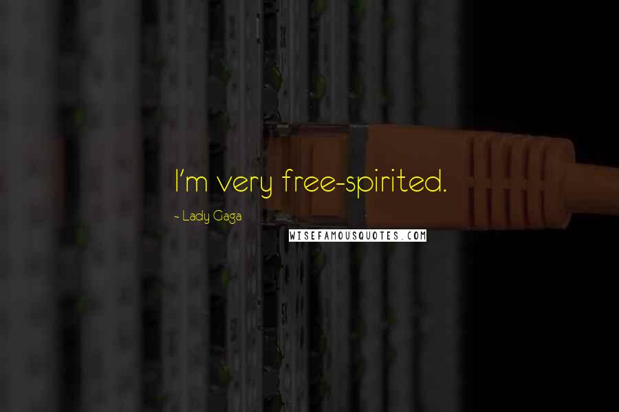 Lady Gaga Quotes: I'm very free-spirited.