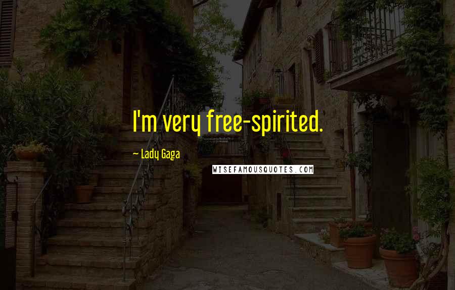 Lady Gaga Quotes: I'm very free-spirited.