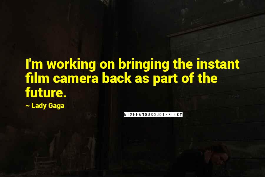 Lady Gaga Quotes: I'm working on bringing the instant film camera back as part of the future.