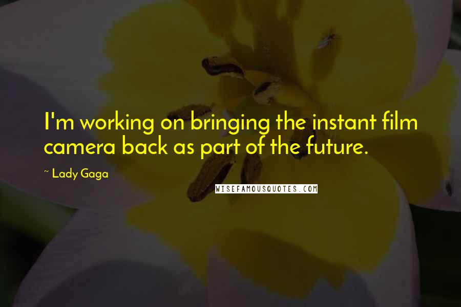 Lady Gaga Quotes: I'm working on bringing the instant film camera back as part of the future.