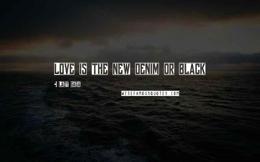 Lady Gaga Quotes: Love is the new denim or black