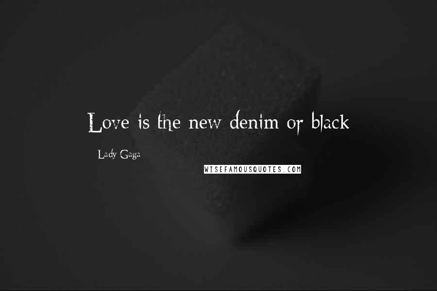 Lady Gaga Quotes: Love is the new denim or black