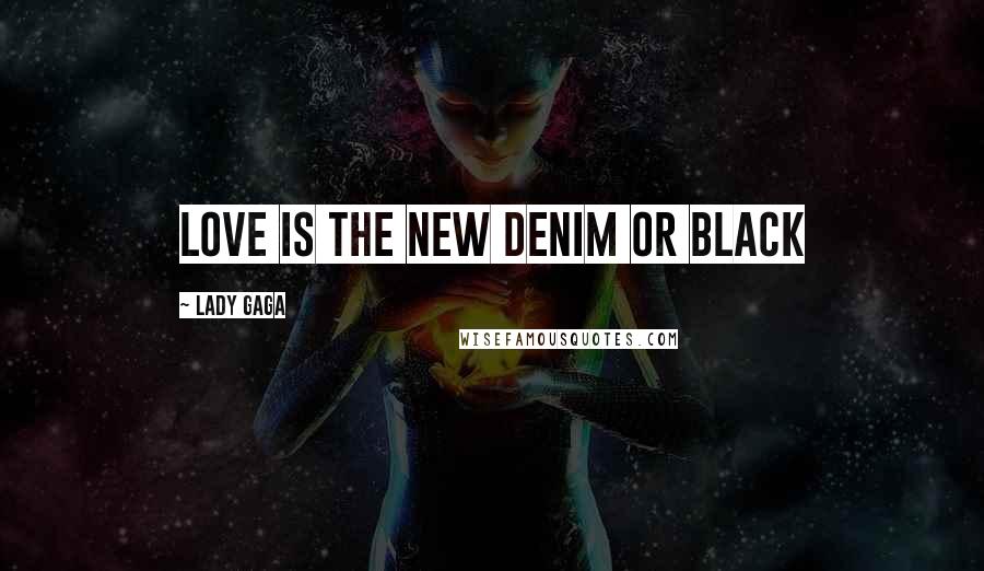 Lady Gaga Quotes: Love is the new denim or black