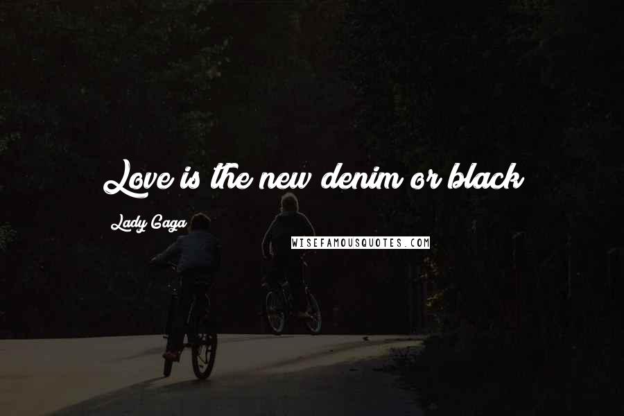 Lady Gaga Quotes: Love is the new denim or black