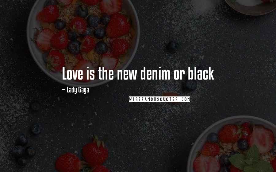 Lady Gaga Quotes: Love is the new denim or black