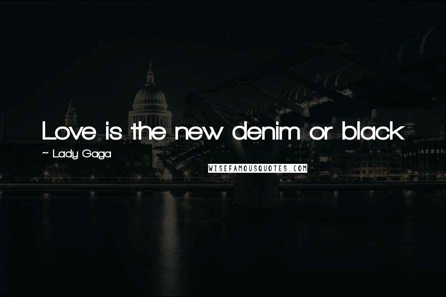 Lady Gaga Quotes: Love is the new denim or black