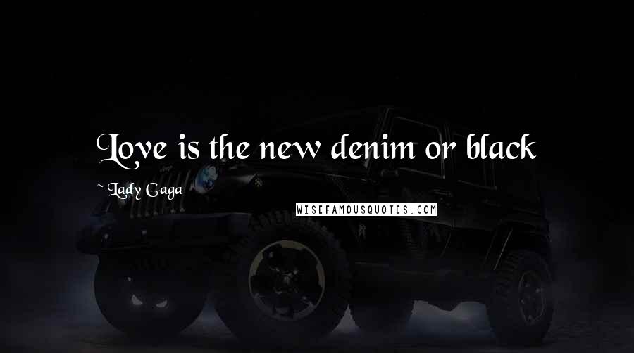 Lady Gaga Quotes: Love is the new denim or black