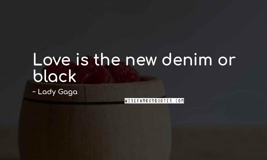 Lady Gaga Quotes: Love is the new denim or black