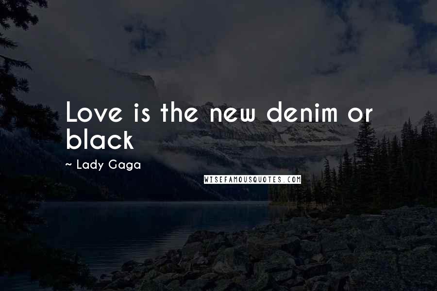 Lady Gaga Quotes: Love is the new denim or black