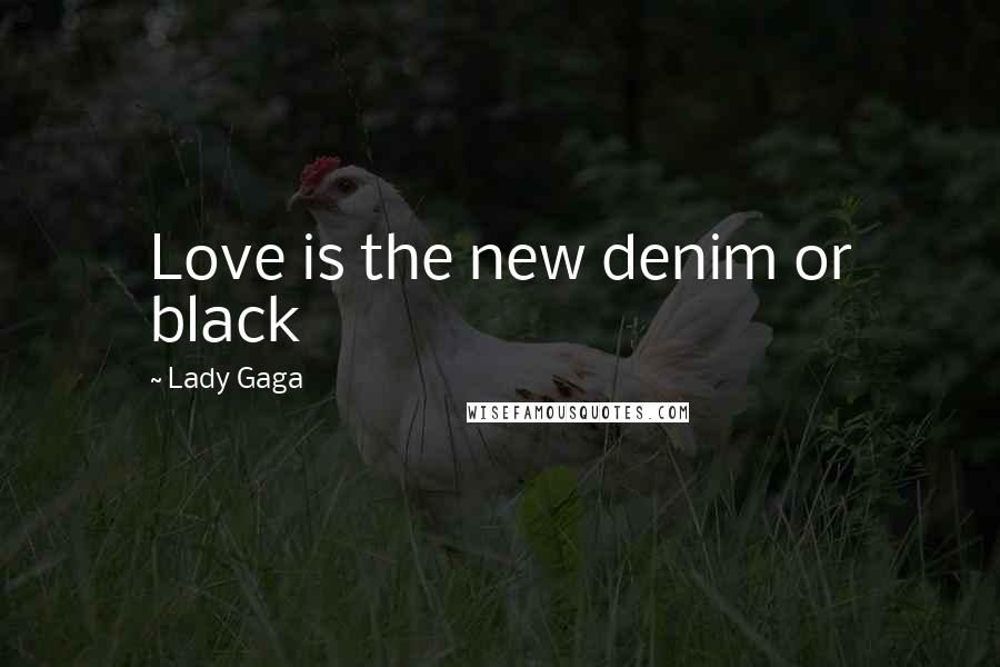 Lady Gaga Quotes: Love is the new denim or black