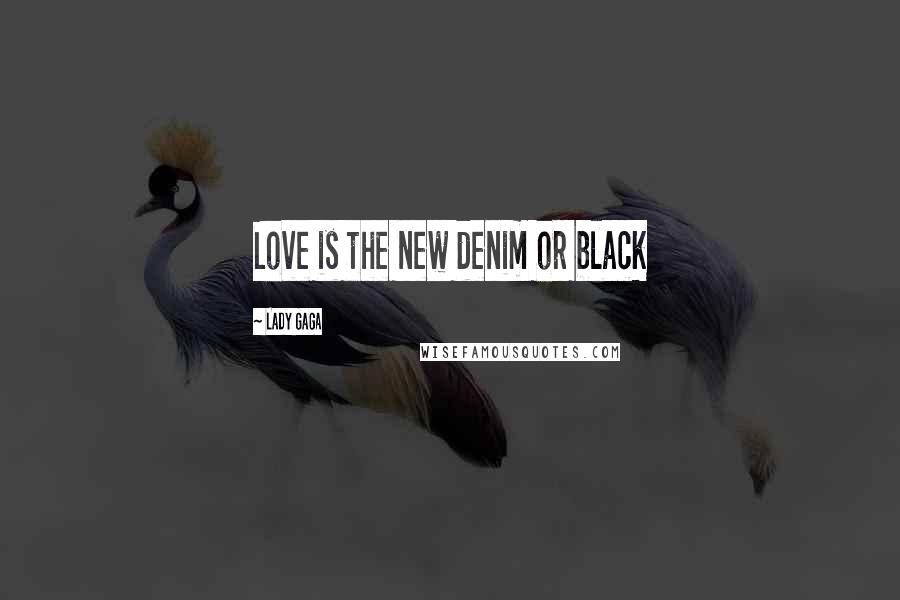 Lady Gaga Quotes: Love is the new denim or black