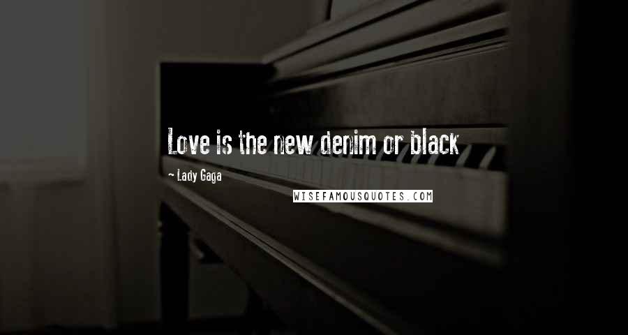 Lady Gaga Quotes: Love is the new denim or black