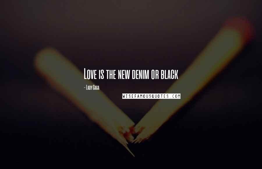 Lady Gaga Quotes: Love is the new denim or black