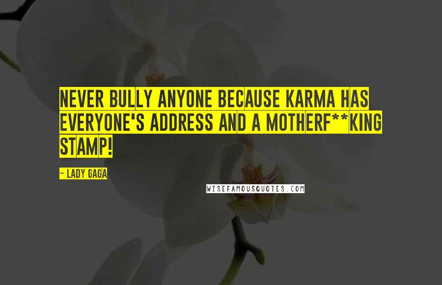 Lady Gaga Quotes: Never bully anyone because Karma has everyone's address and a motherf**king stamp!