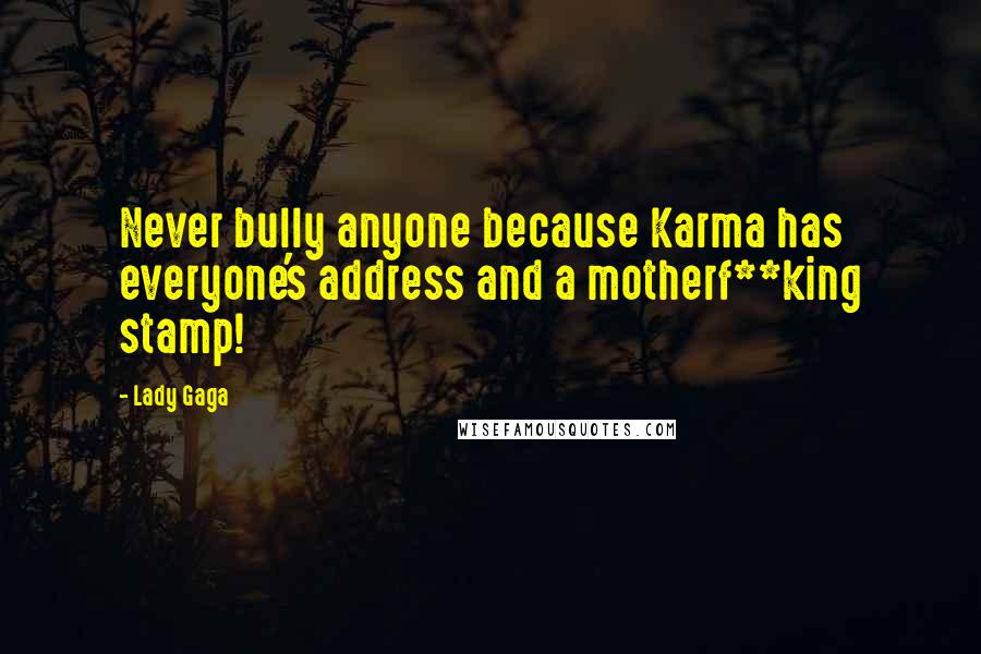 Lady Gaga Quotes: Never bully anyone because Karma has everyone's address and a motherf**king stamp!