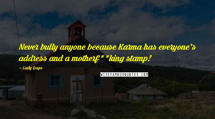 Lady Gaga Quotes: Never bully anyone because Karma has everyone's address and a motherf**king stamp!