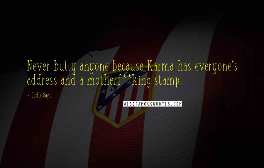 Lady Gaga Quotes: Never bully anyone because Karma has everyone's address and a motherf**king stamp!