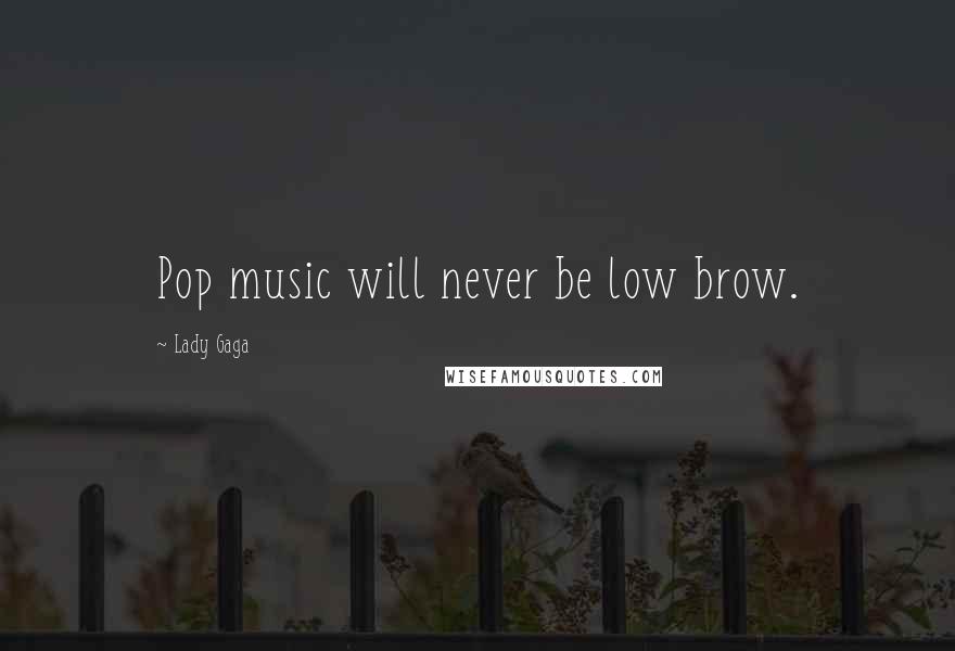 Lady Gaga Quotes: Pop music will never be low brow.