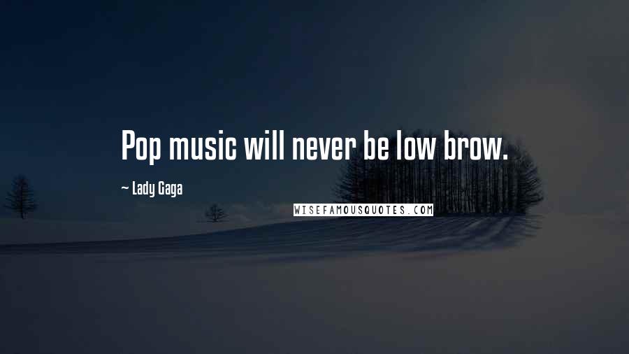 Lady Gaga Quotes: Pop music will never be low brow.