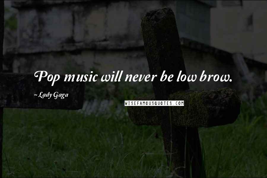 Lady Gaga Quotes: Pop music will never be low brow.