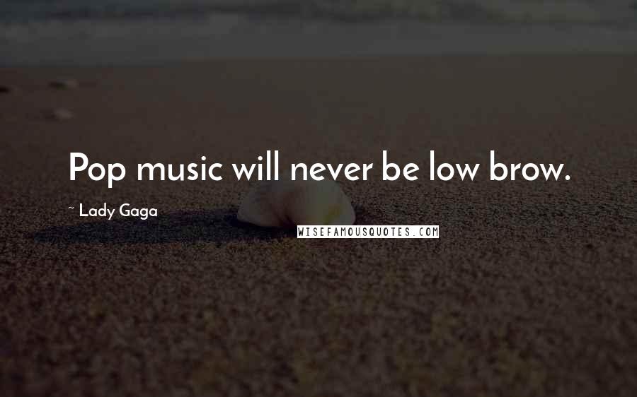 Lady Gaga Quotes: Pop music will never be low brow.