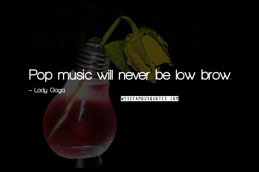 Lady Gaga Quotes: Pop music will never be low brow.