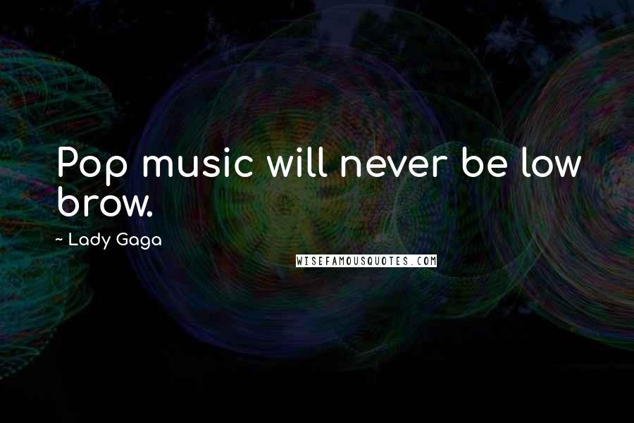 Lady Gaga Quotes: Pop music will never be low brow.