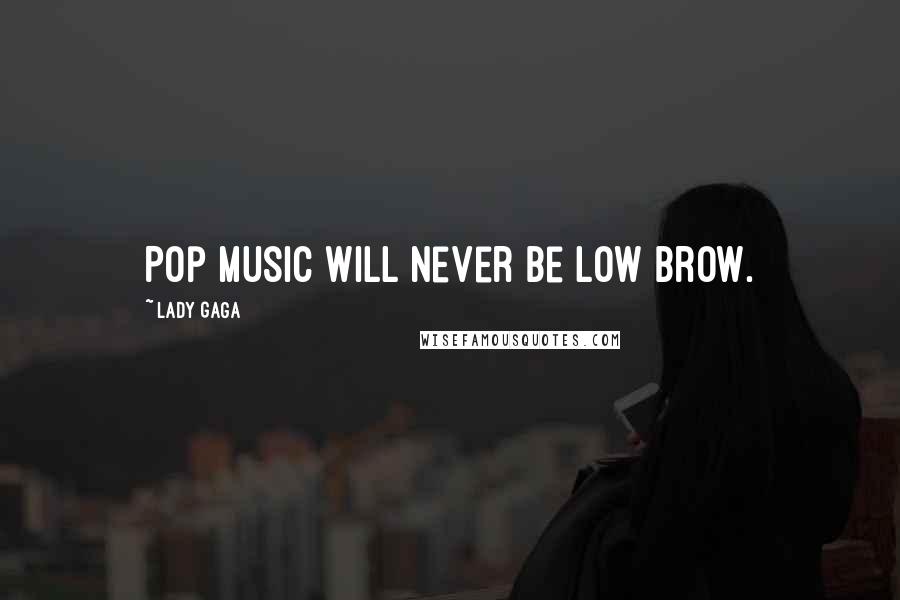 Lady Gaga Quotes: Pop music will never be low brow.