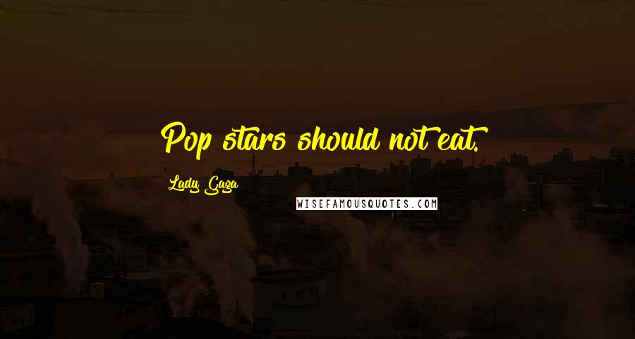 Lady Gaga Quotes: Pop stars should not eat.