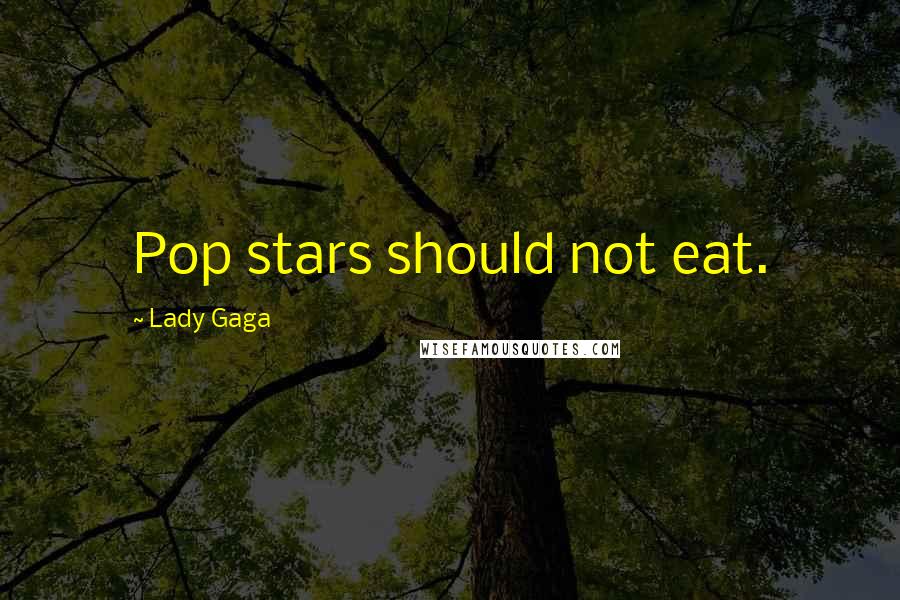 Lady Gaga Quotes: Pop stars should not eat.