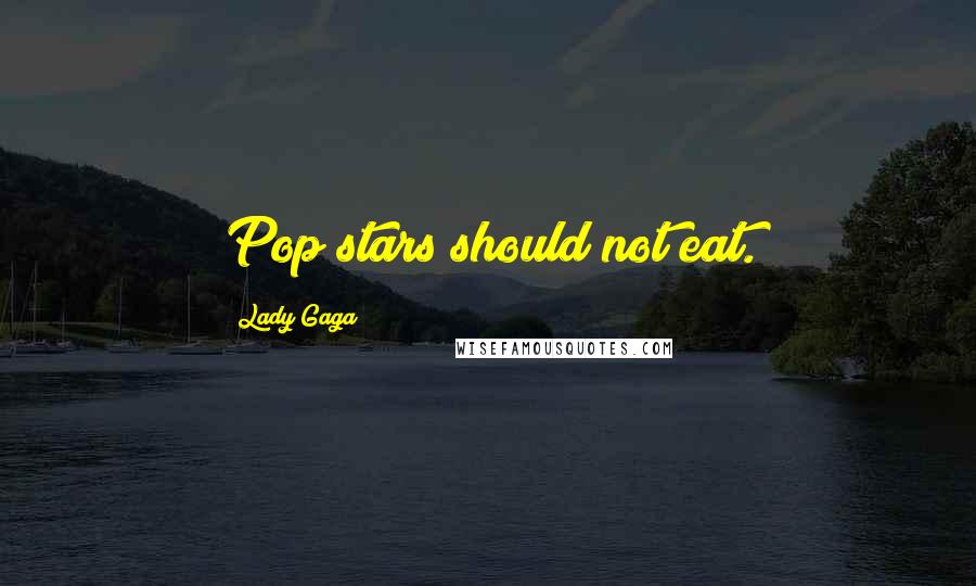 Lady Gaga Quotes: Pop stars should not eat.