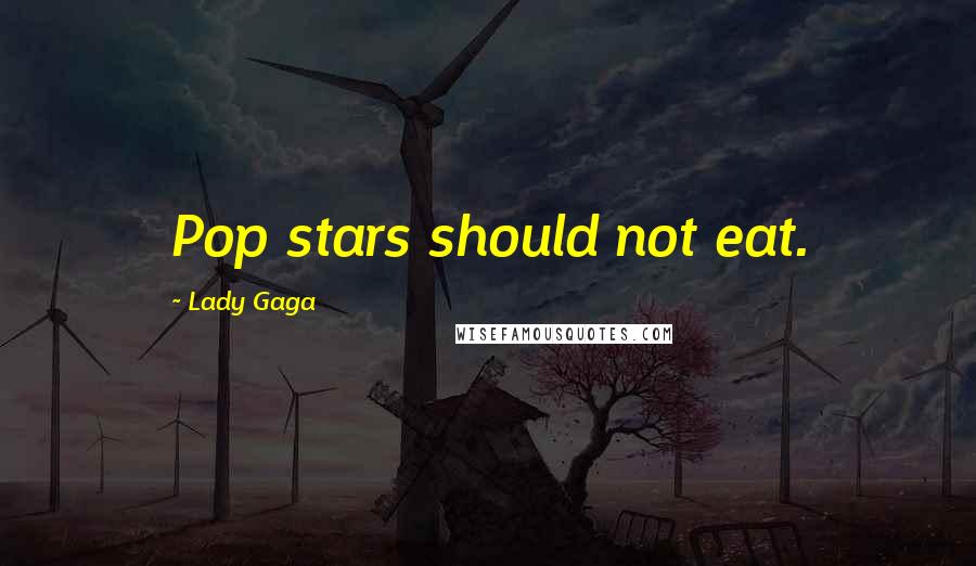 Lady Gaga Quotes: Pop stars should not eat.