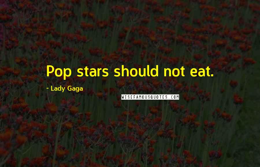 Lady Gaga Quotes: Pop stars should not eat.