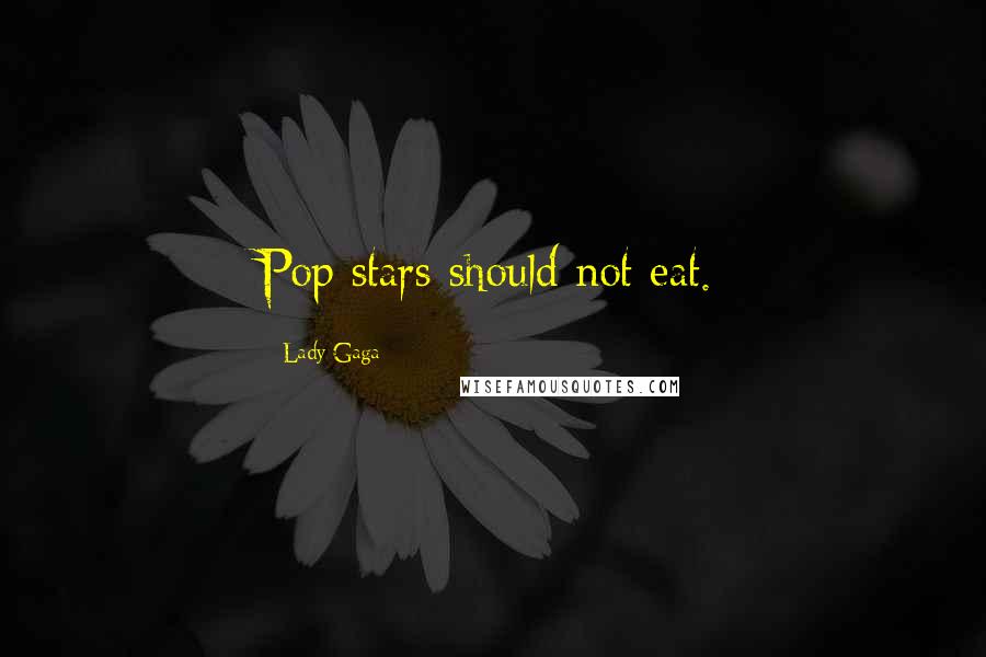 Lady Gaga Quotes: Pop stars should not eat.